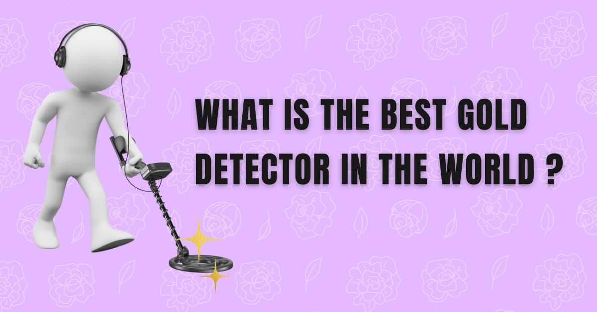 What is the best gold detector in the world